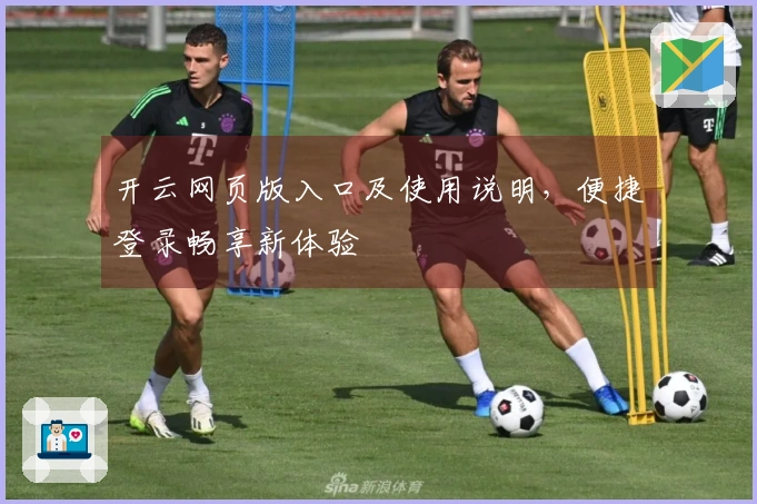 开云网页版入口及使用说明，便捷登录畅享新体验