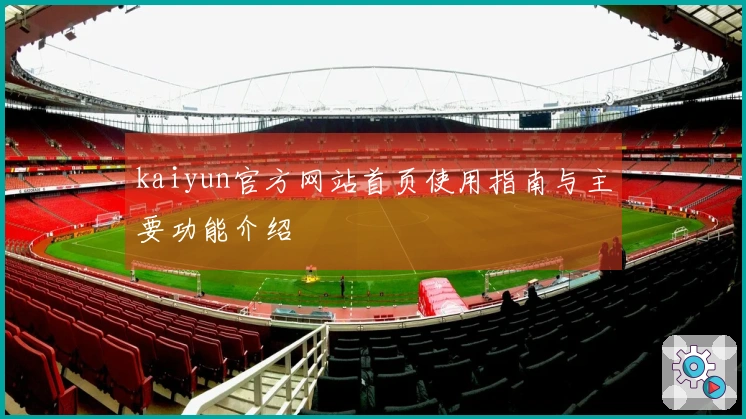 kaiyun官方网站首页使用指南与主要功能介绍