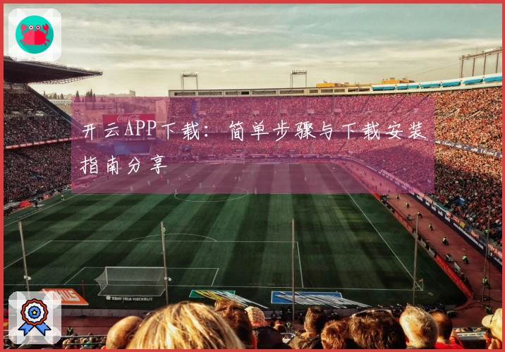开云APP下载：简单步骤与下载安装指南分享